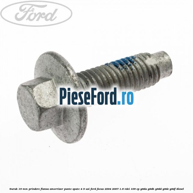 Surub 19 mm prindere flansa amortizor punte spate 4/5 usi Ford Focus 2004-2007 1.6 TDCi 109 cp G8DA, G8DB, G8DD, G8DE, G8DF diesel