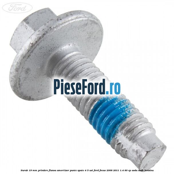 Surub 19 mm prindere flansa amortizor punte spate 4/5 usi Ford Focus 2008-2011 1.4 80 cp ASDA, ASDB benzina