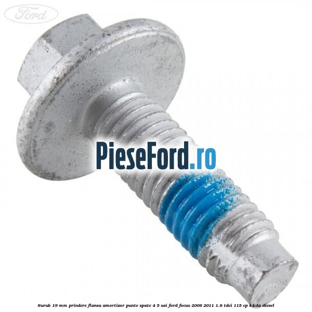 Surub 19 mm prindere flansa amortizor punte spate 4/5 usi Ford Focus 2008-2011 1.8 TDCi 115 cp Surub 19 mm prindere flansa amortizor punte spate 4/5 usi Ford Focus 2008-2011 1.8 TDCi 115 cp KKDA diesel