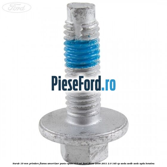 Surub 19 mm prindere flansa amortizor punte spate 4/5 usi Ford Focus 2008-2011 2.0 145 cp AODA, AODB, AODE, SYDA benzina