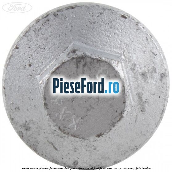 Surub 19 mm prindere flansa amortizor punte spate 4/5 usi Ford Focus 2008-2011 2.5 RS 305 cp JZDA benzina