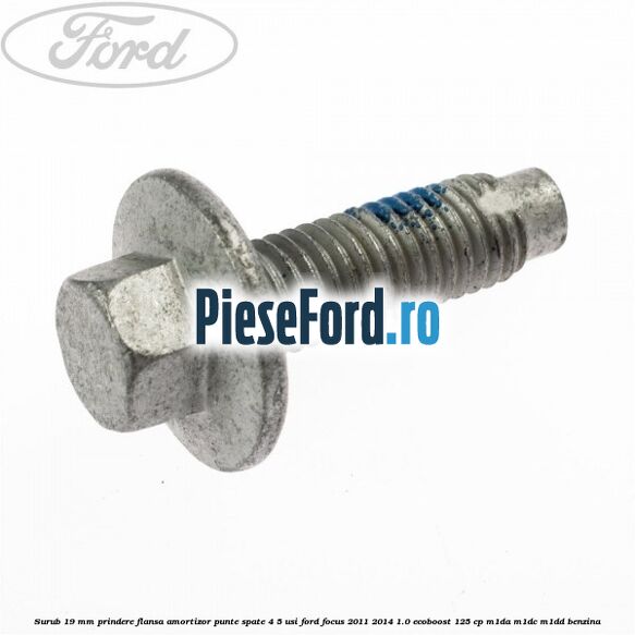 Surub 19 mm prindere flansa amortizor punte spate 4/5 usi Ford Focus 2011-2014 1.0 EcoBoost 125 cp M1DA, M1DC, M1DD benzina