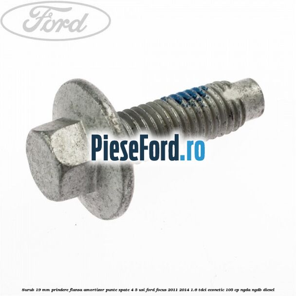 Surub 19 mm prindere flansa amortizor punte spate 4/5 usi Ford Focus 2011-2014 1.6 TDCi ECOnetic 105 cp NGDA, NGDB diesel