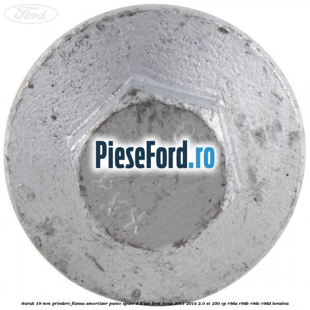 Surub 19 mm prindere flansa amortizor punte spate 4/5 usi Ford Focus 2011-2014 2.0 ST 250 cp R9DA, R9DB, R9DC, R9DD benzina
