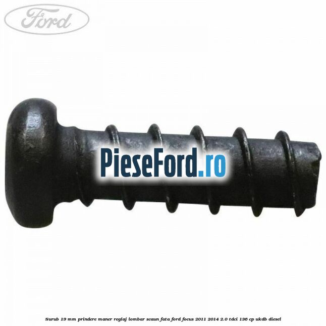 Surub 19 mm prindere maner reglaj lombar scaun fata Ford Focus 2011-2014 2.0 TDCi 136 cp UKDB diesel