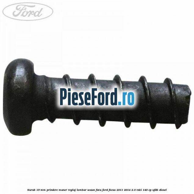 Surub 19 mm prindere maner reglaj lombar scaun fata Ford Focus 2011-2014 2.0 TDCi 140 cp UFDB diesel