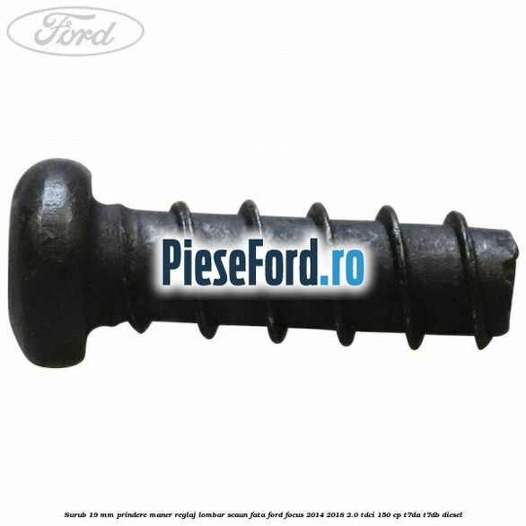 Surub 19 mm prindere maner reglaj lombar scaun fata Ford Focus 2014-2018 2.0 TDCi 150 cp T7DA, T7DB diesel
