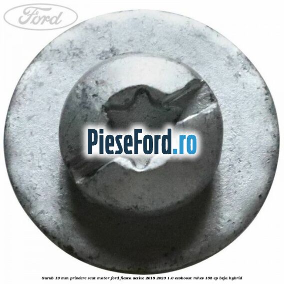 Surub 19 mm prindere scut motor Ford Fiesta Active 2018-2023 1.0 EcoBoost mHEV 155 cp BZJA Hybrid
