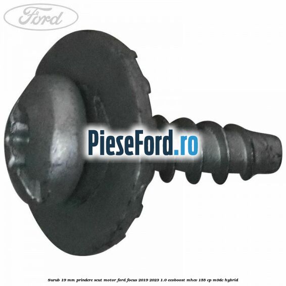 Surub 19 mm prindere scut motor Ford Focus 2019-2023 1.0 EcoBoost mHEV 155 cp Surub 19 mm prindere scut motor Ford Focus 2019-2023 1.0 EcoBoost mHEV 155 cp M0DC Hybrid