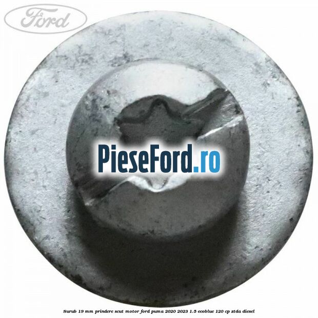 Surub 19 mm prindere scut motor Ford Puma 2020-2023 1.5 EcoBlue 120 cp ZTDA diesel