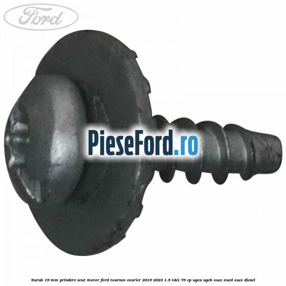 Surub 19 mm prindere scut motor Ford Tourneo Courier 2019-2023 1.5 TDCi 75 cp UGCA, UGCB, XUCC, XUCD, XUCE, diesel