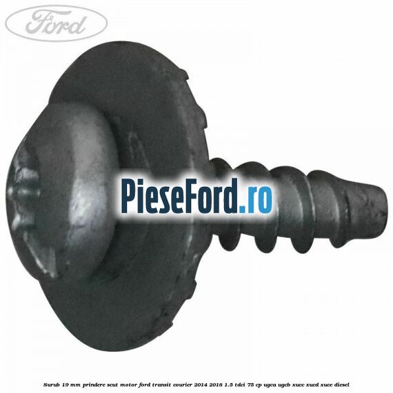 Surub 19 mm prindere scut motor Ford Transit Courier 2014-2018 1.5 TDCi 75 cp Surub 19 mm prindere scut motor Ford Transit Courier 2014-2018 1.5 TDCi 75 cp UGCA, UGCB, XUCC, XUCD, XUCE diesel