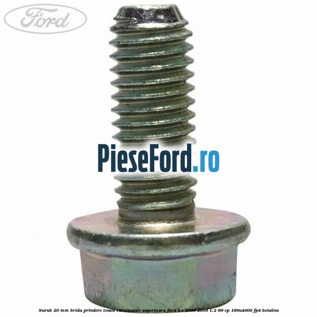 Surub 20 mm brida prindere teava catalizator superioara Ford Ka 2009-2016 1.2 69 cp 169A4000, FP4 benzina