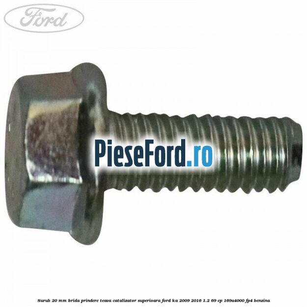 Surub 20 mm brida prindere teava catalizator superioara Ford Ka 2009-2016 1.2 69 cp 169A4000, FP4 benzina