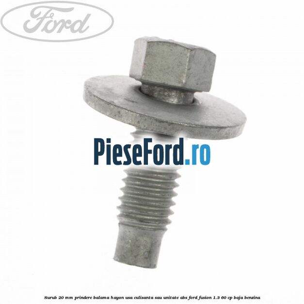 Surub 20 mm prindere balama hayon usa culisanta sau unitate ABS Ford Fusion 1.3 60 cp BAJA benzina
