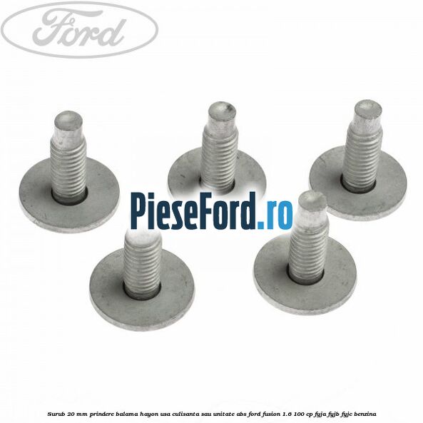 Surub 20 mm prindere balama hayon usa culisanta sau unitate ABS Ford Fusion 1.6 100 cp FYJA, FYJB, FYJC benzina