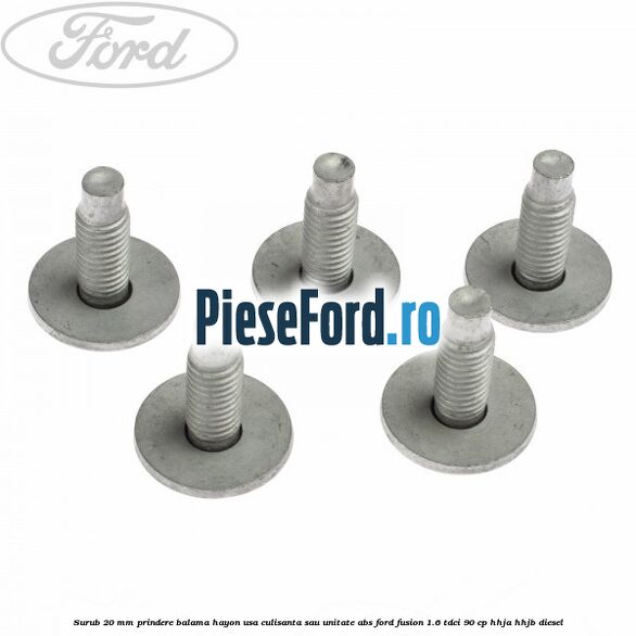 Surub 20 mm prindere balama hayon usa culisanta sau unitate ABS Ford Fusion 1.6 TDCi 90 cp Surub 20 mm prindere balama hayon usa culisanta sau unitate ABS Ford Fusion 1.6 TDCi 90 cp HHJA, HHJB diesel