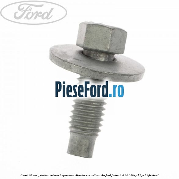 Surub 20 mm prindere balama hayon usa culisanta sau unitate ABS Ford Fusion 1.6 TDCi 90 cp Surub 20 mm prindere balama hayon usa culisanta sau unitate ABS Ford Fusion 1.6 TDCi 90 cp HHJA, HHJB diesel