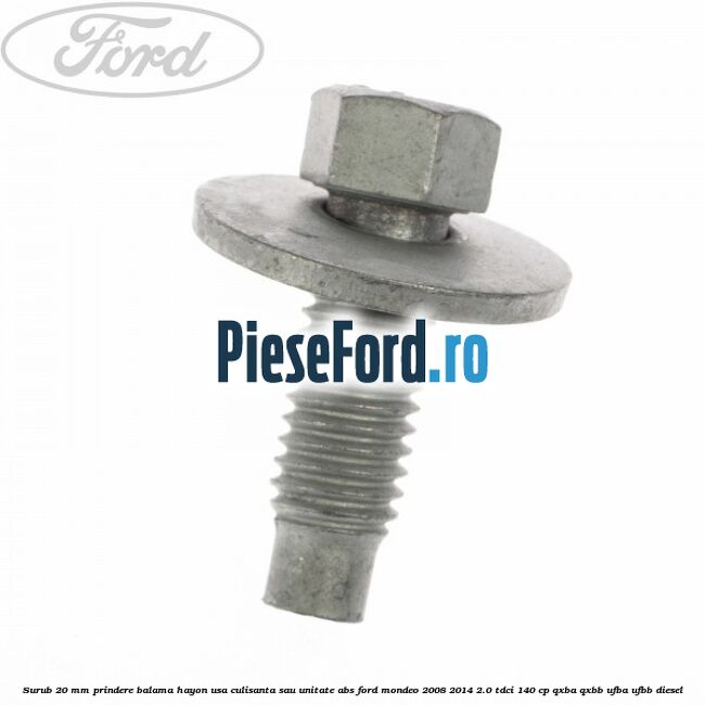 Surub 20 mm prindere balama hayon usa culisanta sau unitate ABS Ford Mondeo 2008-2014 2.0 TDCi 140 cp QXBA, QXBB, UFBA, UFBB diesel