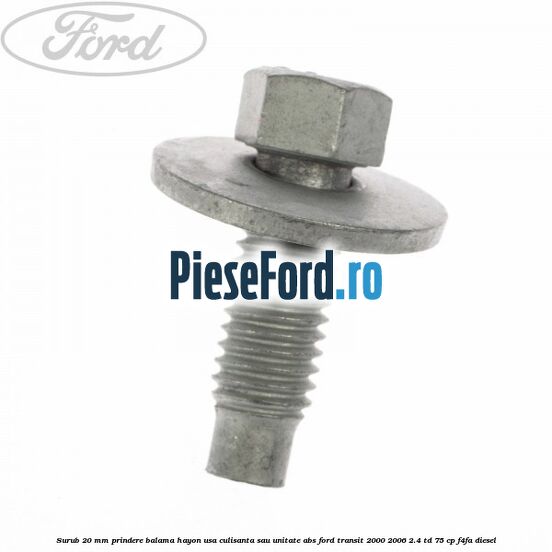 Surub 20 mm prindere balama hayon usa culisanta sau unitate ABS Ford Transit 2000-2006 2.4 TD 75 cp Surub 20 mm prindere balama hayon usa culisanta sau unitate ABS Ford Transit 2000-2006 2.4 TD 75 cp F4FA diesel