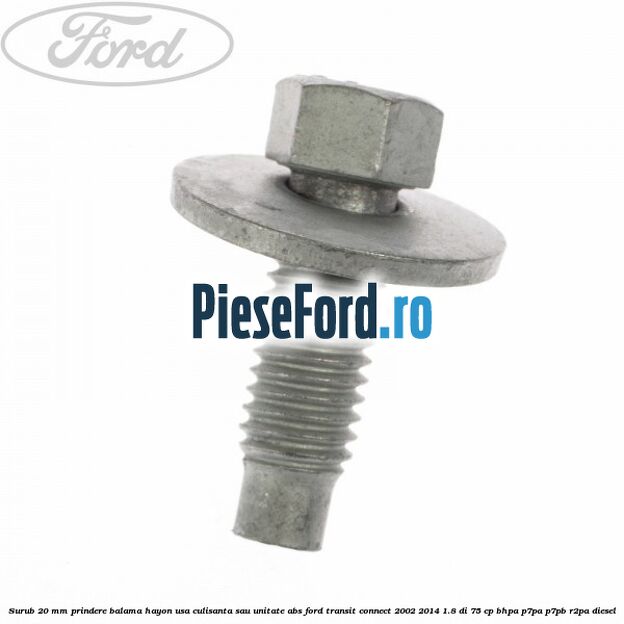 Surub 20 mm prindere balama hayon usa culisanta sau unitate ABS Ford Transit Connect 2002-2014 1.8 Di 75 cp BHPA, P7PA, P7PB, R2PA diesel