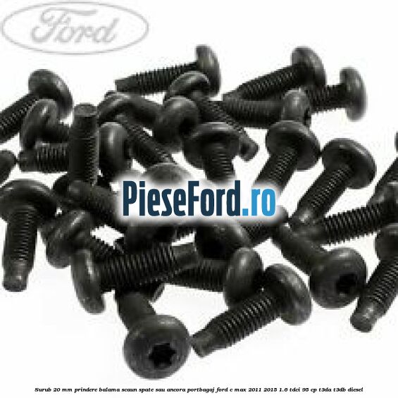 Surub 20 mm prindere balama scaun spate sau ancora portbagaj Ford C-Max 2011-2015 1.6 TDCi 95 cp T3DA, T3DB diesel