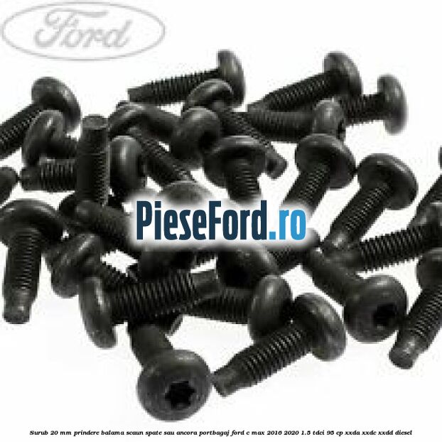 Surub 20 mm prindere balama scaun spate sau ancora portbagaj Ford C-Max 2016-2020 1.5 TDCi 95 cp Surub 20 mm prindere balama scaun spate sau ancora portbagaj Ford C-Max 2016-2020 1.5 TDCi 95 cp XXDA, XXDC, XXDD diesel