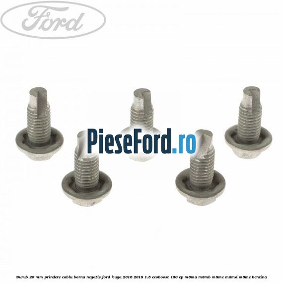 Surub 20 mm prindere cablu borna negativ Ford Kuga 2016-2018 1.5 EcoBoost 150 cp Surub 20 mm prindere cablu borna negativ Ford Kuga 2016-2018 1.5 EcoBoost 150 cp M8MA, M8MB, M8MC, M8MD, M8ME benzina