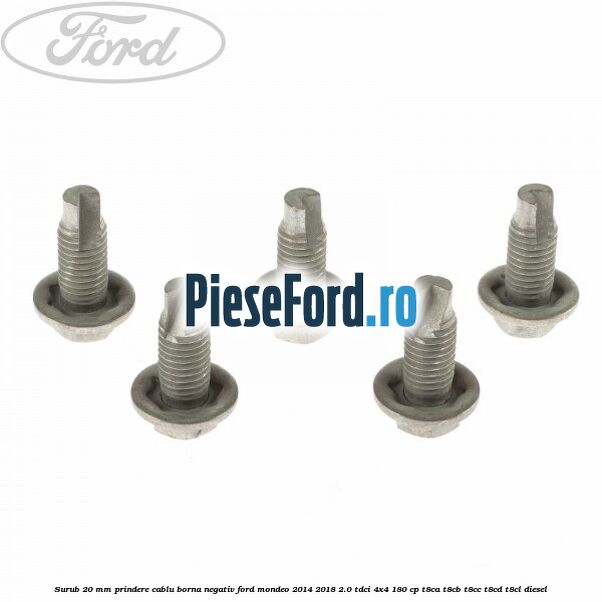 Surub 20 mm prindere cablu borna negativ Ford Mondeo 2014-2018 2.0 TDCi 4x4 180 cp T8CA, T8CB, T8CC, T8CD, T8CL diesel