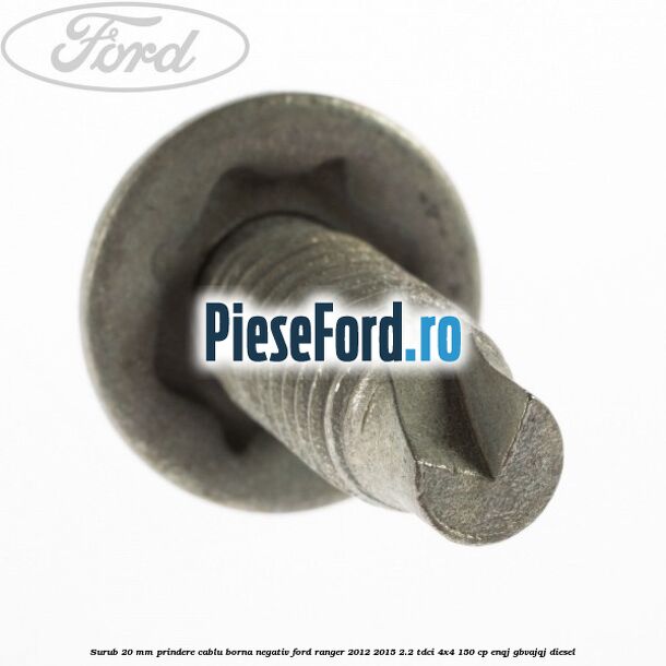 Surub 20 mm prindere cablu borna negativ Ford Ranger 2012-2015 2.2 TDCi 4x4 150 cp ENQJ, GBVAJQJ diesel