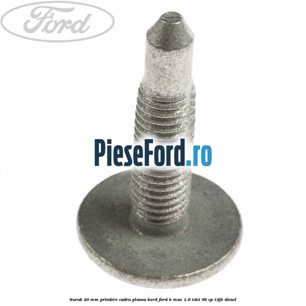 Surub 20 mm prindere cadru plansa bord Ford B-Max 1.6 TDCi 95 cp T3JB diesel