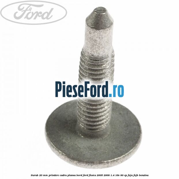 Surub 20 mm prindere cadru plansa bord Ford Fiesta 2005-2008 1.4 16V 80 cp FXJA, FXJB benzina