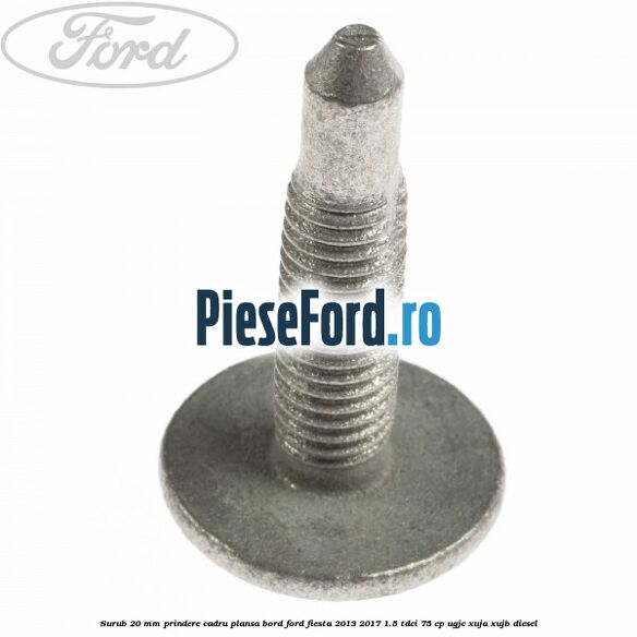 Surub 20 mm prindere cadru plansa bord Ford Fiesta 2013-2017 1.5 TDCi 75 cp UGJC, XUJA, XUJB diesel