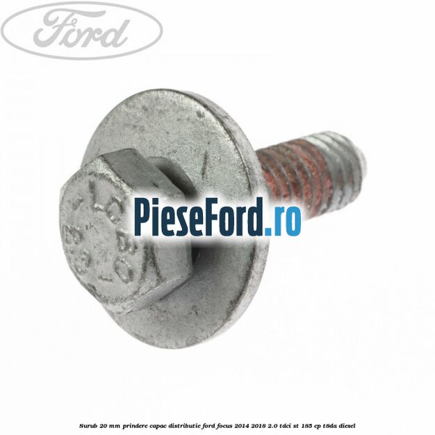 Surub 20 mm prindere capac distributie Ford Focus 2014-2018 2.0 TDCi ST 185 cp T8DA diesel