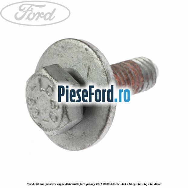 Surub 20 mm prindere capac distributie Ford Galaxy 2015-2023 2.0 TDCi 4x4 150 cp T7CI, T7CJ, T7CL diesel