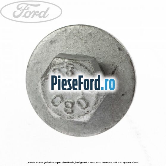 Surub 20 mm prindere capac distributie Ford Grand C-Max 2016-2020 2.0 TDCi 170 cp T8DE diesel