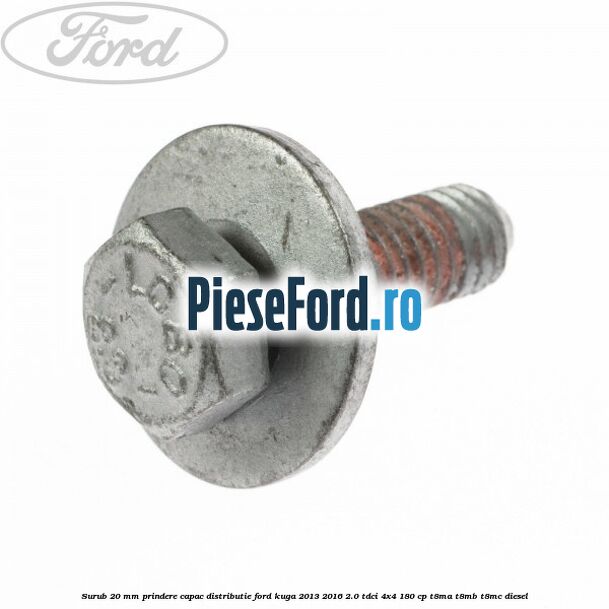 Surub 20 mm prindere capac distributie Ford Kuga 2013-2016 2.0 TDCi 4x4 180 cp T8MA, T8MB, T8MC diesel