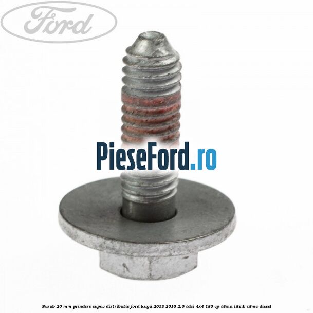 Surub 20 mm prindere capac distributie Ford Kuga 2013-2016 2.0 TDCi 4x4 180 cp T8MA, T8MB, T8MC diesel