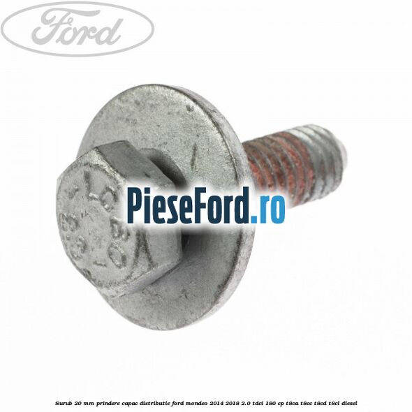 Surub 20 mm prindere capac distributie Ford Mondeo 2014-2018 2.0 TDCi 180 cp T8CA, T8CC, T8CD, T8CL diesel