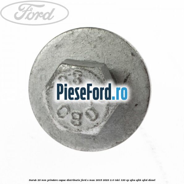 Surub 20 mm prindere capac distributie Ford S-Max 2015-2023 2.0 TDCi 120 cp UFCA, UFCB, UFCD diesel