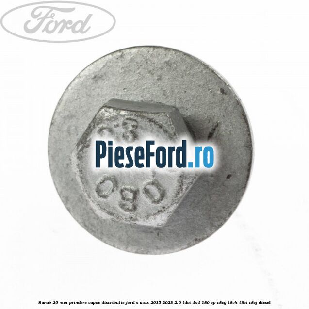 Surub 20 mm prindere capac distributie Ford S-Max 2015-2023 2.0 TDCi 4x4 180 cp T8CG, T8CH, T8CI, T8CJ diesel