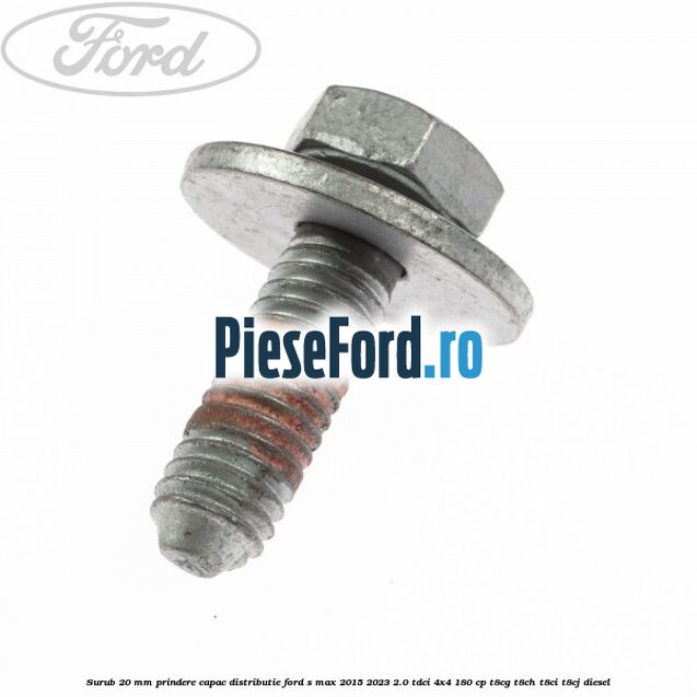 Surub 20 mm prindere capac distributie Ford S-Max 2015-2023 2.0 TDCi 4x4 180 cp T8CG, T8CH, T8CI, T8CJ diesel
