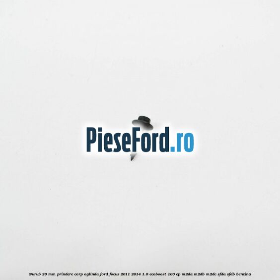 Surub 20 mm prindere corp oglinda Ford Focus 2011-2014 1.0 EcoBoost 100 cp Surub 20 mm prindere corp oglinda Ford Focus 2011-2014 1.0 EcoBoost 100 cp M2DA, M2DB, M2DC, SFDA, SFDB benzina