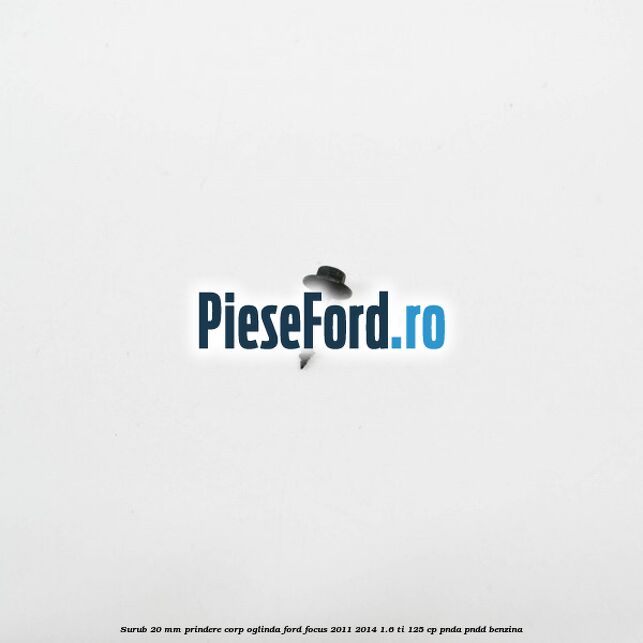 Surub 20 mm prindere corp oglinda Ford Focus 2011-2014 1.6 Ti 125 cp PNDA, PNDD benzina