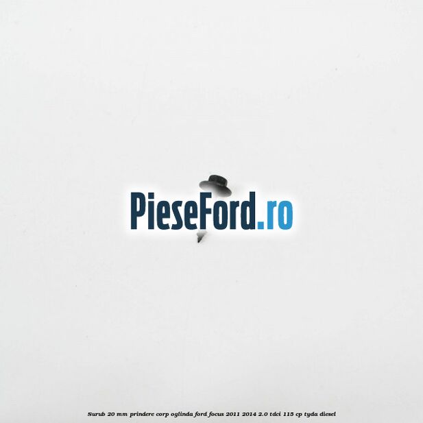 Surub 20 mm prindere corp oglinda Ford Focus 2011-2014 2.0 TDCi 115 cp TYDA diesel