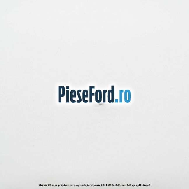Surub 20 mm prindere corp oglinda Ford Focus 2011-2014 2.0 TDCi 140 cp Surub 20 mm prindere corp oglinda Ford Focus 2011-2014 2.0 TDCi 140 cp UFDB diesel