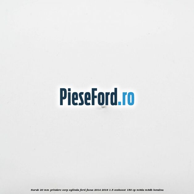 Surub 20 mm prindere corp oglinda Ford Focus 2014-2018 1.5 EcoBoost 150 cp Surub 20 mm prindere corp oglinda Ford Focus 2014-2018 1.5 EcoBoost 150 cp M8DA, M8DB benzina