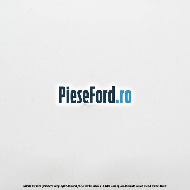 Surub 20 mm prindere corp oglinda Ford Focus 2014-2018 1.5 TDCi 120 cp XWDA, XWDB, XWDC, XWDD, XWDE diesel