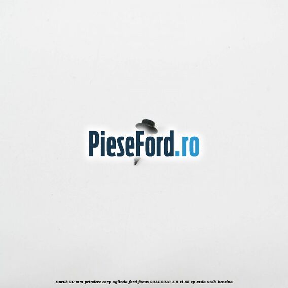 Surub 20 mm prindere corp oglinda Ford Focus 2014-2018 1.6 Ti 85 cp XTDA, XTDB benzina