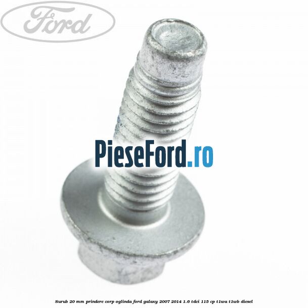 Surub 20 mm prindere corp oglinda Ford Galaxy 2007-2014 1.6 TDCi 115 cp T1WA, T1WB diesel